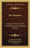 The Mandans: A Study of Their Culture, Archaeology and Language (1906)