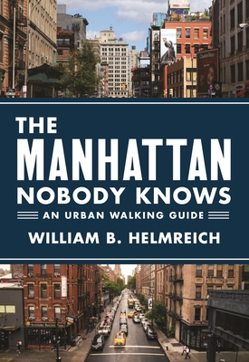 The Manhattan Nobody Knows: An Urban Walking Guide - Helmreich, William B