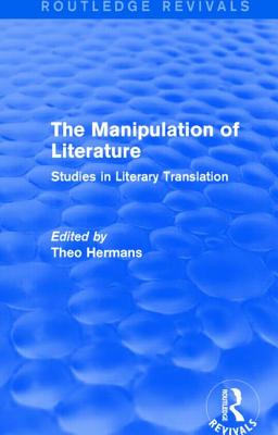 The Manipulation of Literature (Routledge Revivals): Studies in Literary Translation - Hermans, Theo (Editor)