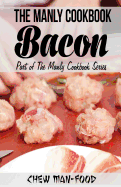 The Manly Cookbook: Bacon