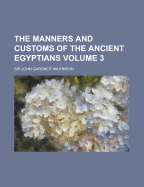 The Manners and Customs of the Ancient Egyptians; Volume 3