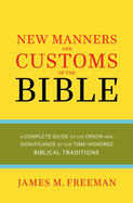The Manners & Customs of the Bible: A Complete Guide to the Origin & Significance of Our Time-honored Biblical Tradition
