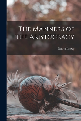 The Manners of the Aristocracy - Loewy, Benno 1854-1919 Fmo (Creator)