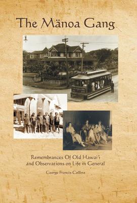 The Manoa Gang: Remembrances of Old Hawaii and Observations on Life in General - Collins, George Francis