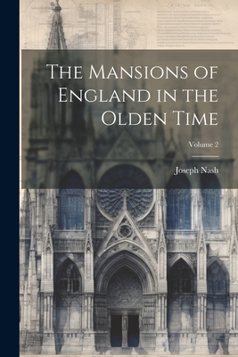 The Mansions of England in the Olden Time; Volume 2 - Nash, Joseph 1809-1878