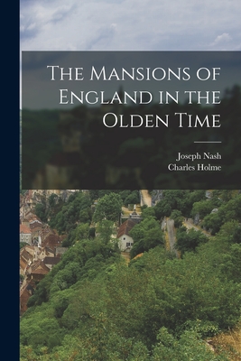 The Mansions of England in the Olden Time - Holme, Charles, and Nash, Joseph