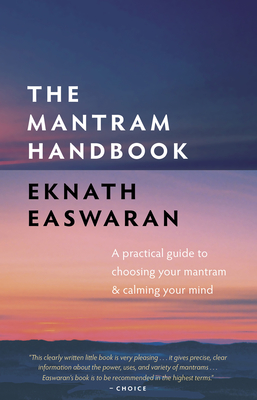 The Mantram Handbook: A Practical Guide to Choosing Your Mantram and Calming Your Mind - Easwaran, Eknath