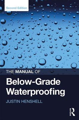 The Manual of Below-Grade Waterproofing - Henshell, Justin