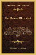 The Manual of Cricket: With Numerous Illustrations, Comprising the Laws of the Game, Some Account of Its History, and of the Progressive Improvements Made Therein (1847)