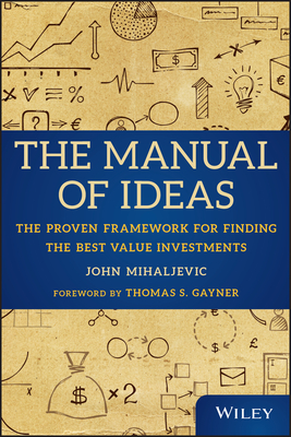 The Manual of Ideas: The Proven Framework for Finding the Best Value Investments - Mihaljevic, John