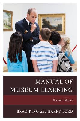 The Manual of Museum Learning - King, Brad (Editor), and Lord, Barry (Editor)