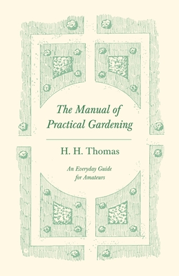 The Manual of Practical Gardening - An Everyday Guide for Amateurs - Thomas, H H (Editor)