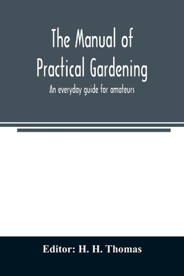 The manual of practical gardening; an everyday guide for amateurs - H Thomas, H (Editor)