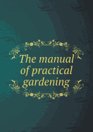 The Manual of Practical Gardening