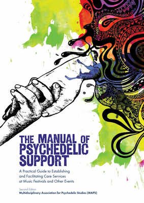 The Manual of Psychedelic Support: A Practical Guide to Establishing and Facilitating Care Services at Music Festivals and Other Events - Oak, Annie, and Hanna, John