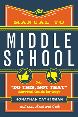 The Manual to Middle School: The Do This, Not That Survival Guide for Guys - Catherman, Jonathan
