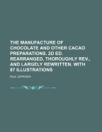 The Manufacture of Chocolate and Other Cacao Preparations. 2D Ed. Rearranged, Thoroughly REV., and Largely Rewritten. with 87 Illustrations