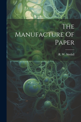 The Manufacture Of Paper - Sindall, R W (Robert Walter) (Creator)