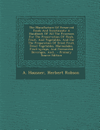 The Manufacture of Preserved Foods and Sweetmeats: A Handbook of All the Processes for the Preservation of Flesh, Fruit, and Vegetables, and for the Preparation of Dried Fruit, Dried Vegetables, Marmalades, Fruit-Syrups, and Fermented Beverages, And... -
