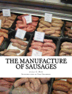 The Manufacture of Sausages: The First and Only Book on Sausage Making Printed In English