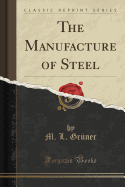 The Manufacture of Steel (Classic Reprint)