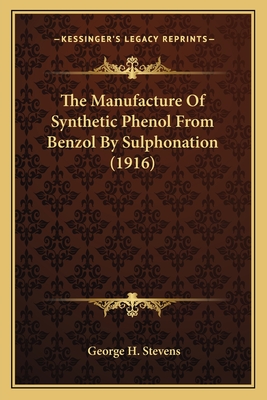 The Manufacture Of Synthetic Phenol From Benzol By Sulphonation (1916) - Stevens, George H