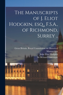 The Manuscripts of J. Eliot Hodgkin, Esq., F.S.A., of Richmond, Surrey .. - Great Britain Royal Commission on Hi (Creator), and Hodgkin, John Eliot, and Gascoigne, Bernard, Sir (Creator)