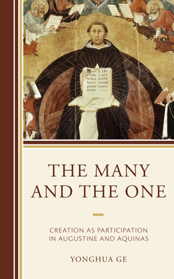 The Many and the One: Creation as Participation in Augustine and Aquinas - Ge, Yonghua
