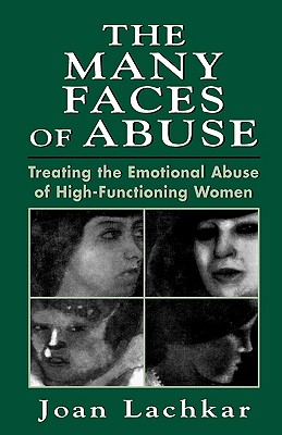 The Many Faces of Abuse: Treating the Emotional Abuse of High-Functioning Women - Lachkar, Joan