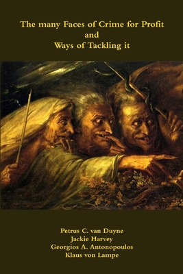 The Many Faces of Crime for Profit and Ways of Tackling It: Volume 2016 - Duyne, Petrus C Van (Editor), and Harvey, Jackie (Editor), and Antonopoulos, Georgios A (Editor)