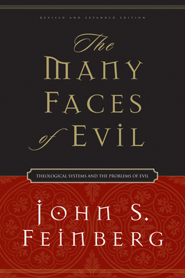 The Many Faces of Evil: Theological Systems and the Problems of Evil - Feinberg, John S, B.A., Th.M., M.DIV., Ph.D.