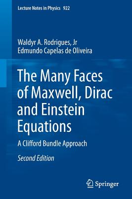 The Many Faces of Maxwell, Dirac and Einstein Equations: A Clifford Bundle Approach - Rodrigues, Waldyr Alves, Jr., and Capelas De Oliveira, Edmundo