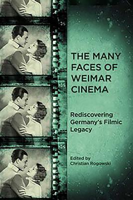 The Many Faces of Weimar Cinema: Rediscovering Germany's Filmic Legacy - Rogowski, Christian (Editor), and Hans, Anjeana K (Contributions by), and Wahl, Chris (Contributions by)