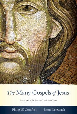 The Many Gospels of Jesus: Sorting Out the Story of the Life of Jesus - Comfort, Philip W, and Driesbach, Jason
