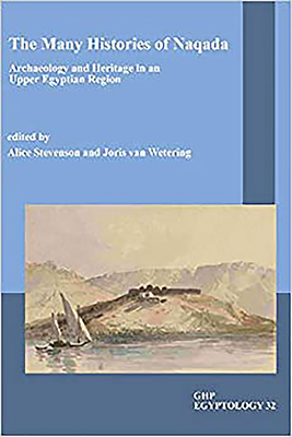 The Many Histories of Naqada: Archaeology and Heritage in an Upper Egyptian region - Stevenson, Alice (Editor), and van Wetering, Joris (Editor)