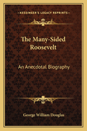 The Many-Sided Roosevelt; An Anecdotal Biography
