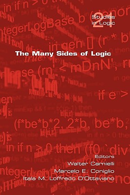 The Many Sides of Logic - Carnielli, Walter (Editor), and Coniglio, Marcelo E (Editor), and Loffredo D'Ottaviano, Itala M (Editor)