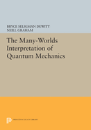 The Many-Worlds Interpretation of Quantum Mechanics: A Fundamental Exposition by Hugh Everett, III, with Papers by J. A. Wheeler, B. S. DeWitt, L. N. Cooper and D. Van Vechten, and N. Graham