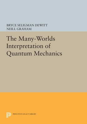 The Many-Worlds Interpretation of Quantum Mechanics - Dewitt, Bryce Seligman (Editor), and Graham, Neill (Editor)