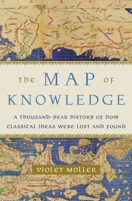 The Map of Knowledge: A Thousand-Year History of How Classical Ideas Were Lost and Found - Moller, Violet