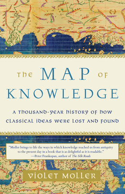 The Map of Knowledge: A Thousand-Year History of How Classical Ideas Were Lost and Found - Moller, Violet