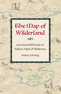 The Map of Wilderland: Ecocritical Reflections on Tolkien's Myth of Wilderness