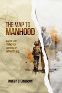 The Map to Manhood: A Guide for Young Men Growing Up Without a Dad