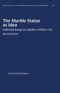 The Marble Statue as Idea: Collected Essays on Adalbert Stifter's Der Nachsommer