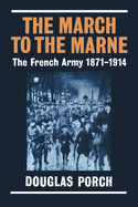 The March to the Marne: The French Army 1871-1914