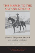 The March to the Sea and Beyond: Sherman's Troops in the Savannah and Carolinas Campaigns