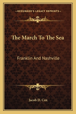The March To The Sea: Franklin And Nashville - Cox, Jacob D