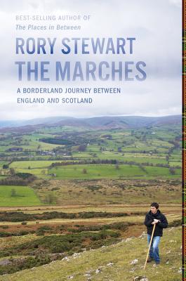 The Marches: A Borderland Journey Between England and Scotland - Stewart, Rory