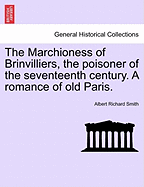 The Marchioness of Brinvilliers, the Poisoner of the Seventeenth Century. a Romance of Old Paris.