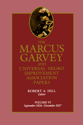 The Marcus Garvey and Universal Negro Improvement Association Papers, Vol. VI: September 1924-December 1927 - Garvey, Marcus, and Hill, Robert Abraham (Editor), and Ball, Tevvy (Contributions by)